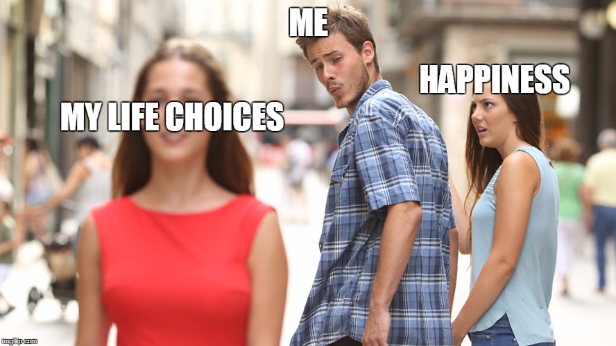 Cheating | HAPPINESS; ME; MY LIFE CHOICES | image tagged in cheating | made w/ Imgflip meme maker