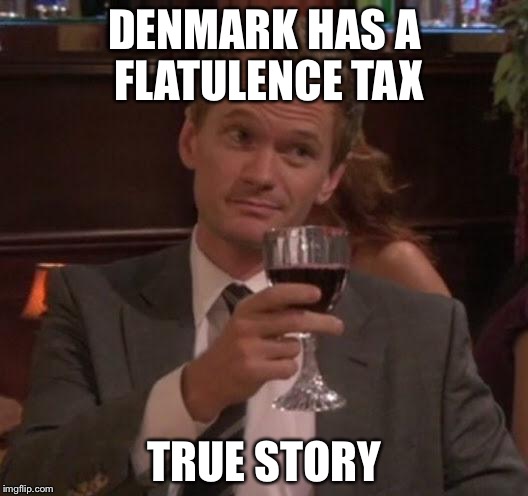 True Story | DENMARK HAS A FLATULENCE TAX; TRUE STORY | image tagged in true story | made w/ Imgflip meme maker