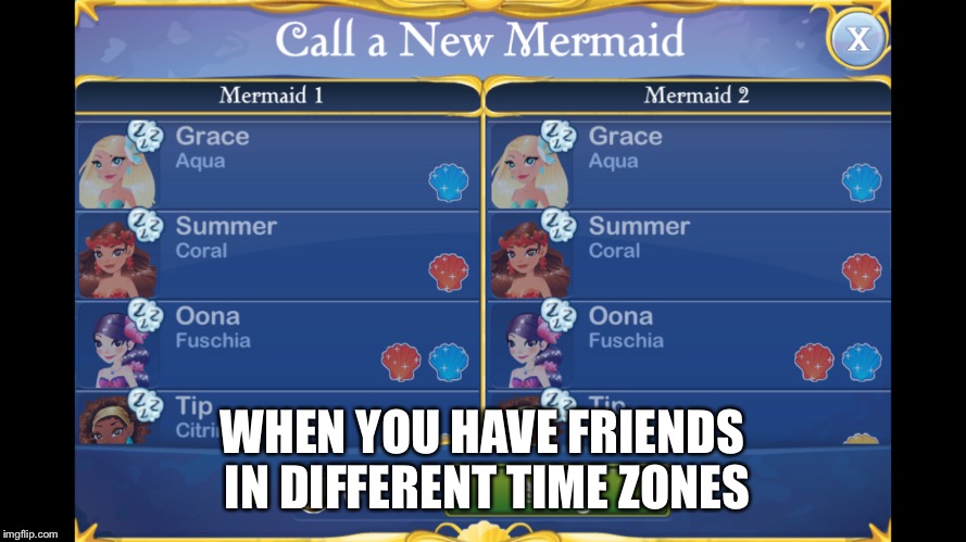 Zzzzzzzzzzz | WHEN YOU HAVE FRIENDS IN DIFFERENT TIME ZONES | image tagged in relatable,time zones,video games,mermaid world,funny | made w/ Imgflip meme maker