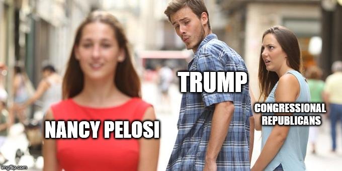 Distracted Boyfriend Meme | TRUMP; CONGRESSIONAL REPUBLICANS; NANCY PELOSI | image tagged in man looking at other woman | made w/ Imgflip meme maker