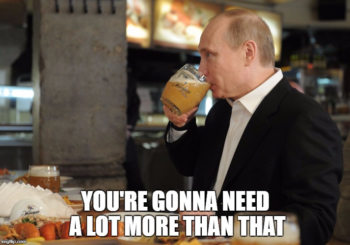 YOU'RE GONNA NEED A LOT MORE THAN THAT | image tagged in putin but that's none of my business | made w/ Imgflip meme maker