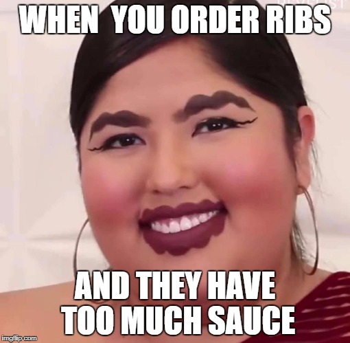 ribs | WHEN  YOU ORDER RIBS; AND THEY HAVE TOO MUCH SAUCE | image tagged in ribs | made w/ Imgflip meme maker