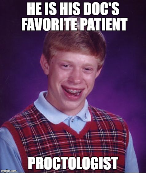 Bad Luck Brian Meme | HE IS HIS DOC'S FAVORITE PATIENT; PROCTOLOGIST | image tagged in memes,bad luck brian | made w/ Imgflip meme maker