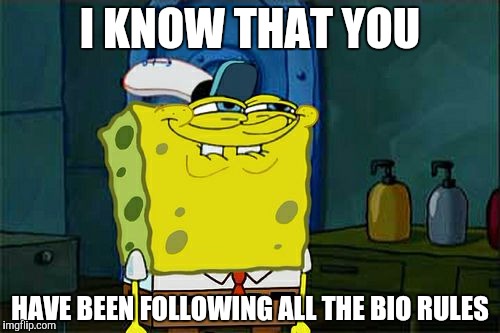 Don't You Squidward Meme | I KNOW THAT YOU; HAVE BEEN FOLLOWING ALL THE BIO RULES | image tagged in memes,dont you squidward | made w/ Imgflip meme maker