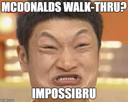Impossibru Guy Original Meme | MCDONALDS WALK-THRU? IMPOSSIBRU | image tagged in memes,impossibru guy original | made w/ Imgflip meme maker