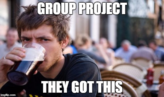 GROUP PROJECT; THEY GOT THIS | made w/ Imgflip meme maker
