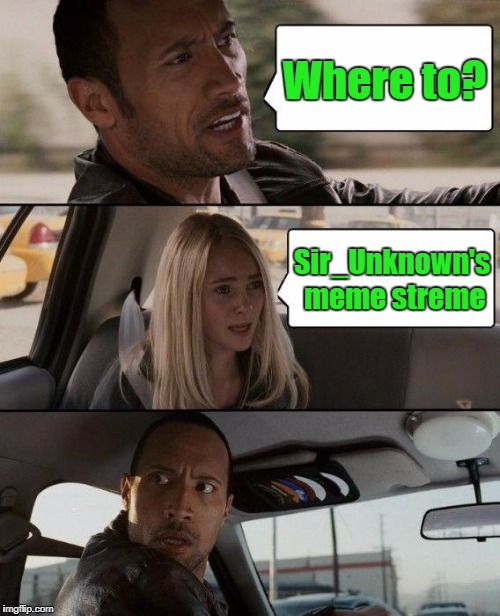 The Rock Driving Meme | Where to? Sir_Unknown's meme streme | image tagged in memes,the rock driving | made w/ Imgflip meme maker