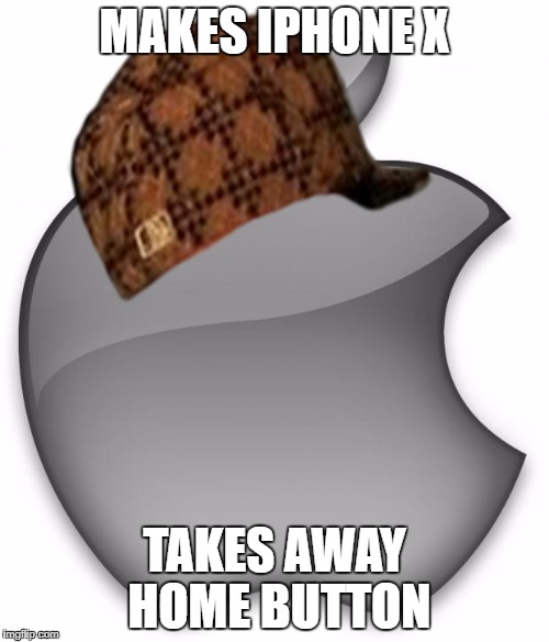 Apple | MAKES IPHONE X; TAKES AWAY HOME BUTTON | image tagged in apple,scumbag | made w/ Imgflip meme maker