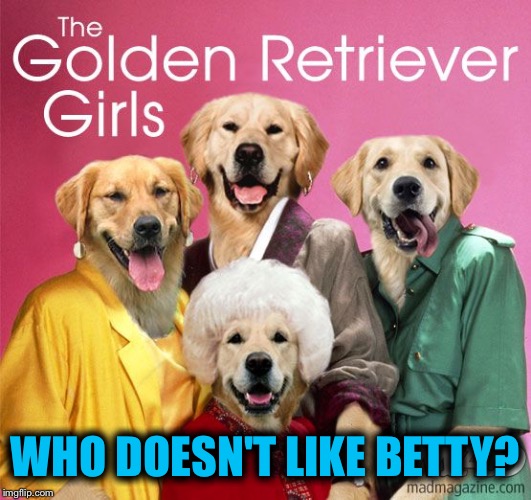 WHO DOESN'T LIKE BETTY? | made w/ Imgflip meme maker