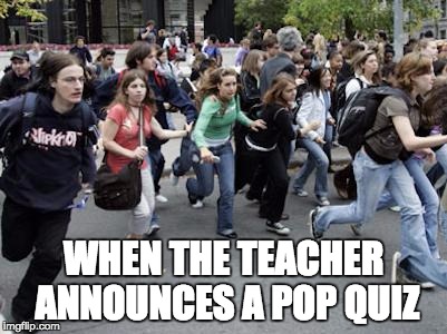 Crowd Running | WHEN THE TEACHER ANNOUNCES A POP QUIZ | image tagged in crowd running | made w/ Imgflip meme maker