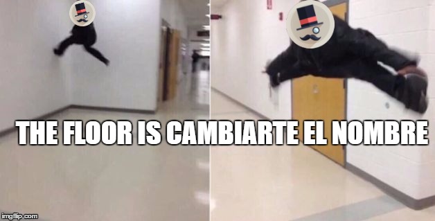 The floor is | THE FLOOR IS CAMBIARTE EL NOMBRE | image tagged in the floor is | made w/ Imgflip meme maker