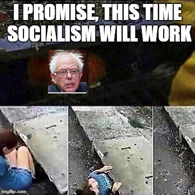 millennials be like... |  I PROMISE, THIS TIME SOCIALISM WILL WORK | image tagged in it clown sewers,bernie sanders,socialism | made w/ Imgflip meme maker