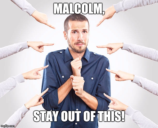 MALCOLM, STAY OUT OF THIS! | image tagged in stay out of this | made w/ Imgflip meme maker