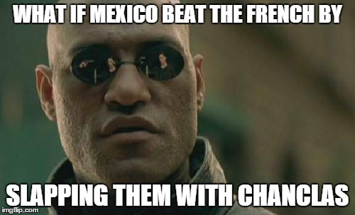 Matrix Morpheus Meme | WHAT IF MEXICO BEAT THE FRENCH BY; SLAPPING THEM WITH CHANCLAS | image tagged in memes,matrix morpheus | made w/ Imgflip meme maker