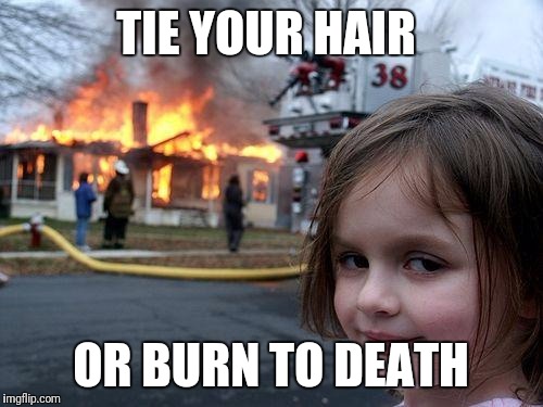 Disaster Girl Meme | TIE YOUR HAIR; OR BURN TO DEATH | image tagged in memes,disaster girl | made w/ Imgflip meme maker