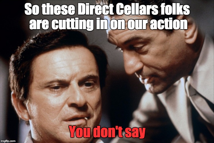 Pesci and De Niro Goodfellas | So these Direct Cellars folks are cutting in on our action; You don't say | image tagged in pesci and de niro goodfellas | made w/ Imgflip meme maker