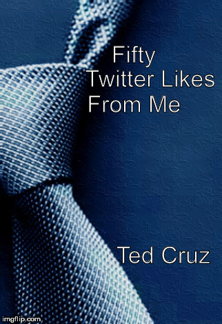Twitter Likes; Fifty; From Me; Ted Cruz | image tagged in 50 shades book | made w/ Imgflip meme maker