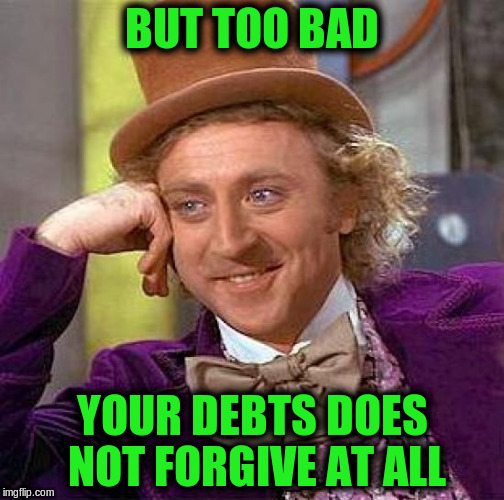 Creepy Condescending Wonka Meme | BUT TOO BAD YOUR DEBTS DOES NOT FORGIVE AT ALL | image tagged in memes,creepy condescending wonka | made w/ Imgflip meme maker