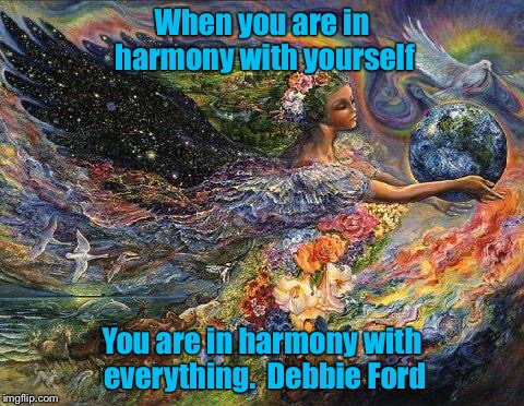 mother nature  | When you are in harmony with yourself; You are in harmony with everything.  Debbie Ford | image tagged in mother nature | made w/ Imgflip meme maker
