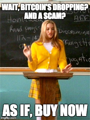 Clueless | WAIT, BITCOIN'S DROPPING? AND A SCAM? AS IF, BUY NOW | image tagged in clueless | made w/ Imgflip meme maker