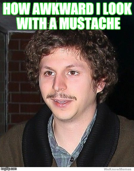 Michael Cera Mustache | HOW AWKWARD I LOOK WITH A MUSTACHE | image tagged in michael cera mustache | made w/ Imgflip meme maker