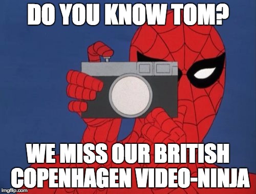 Spiderman Camera | DO YOU KNOW TOM? WE MISS OUR BRITISH COPENHAGEN VIDEO-NINJA | image tagged in memes,spiderman camera,spiderman | made w/ Imgflip meme maker