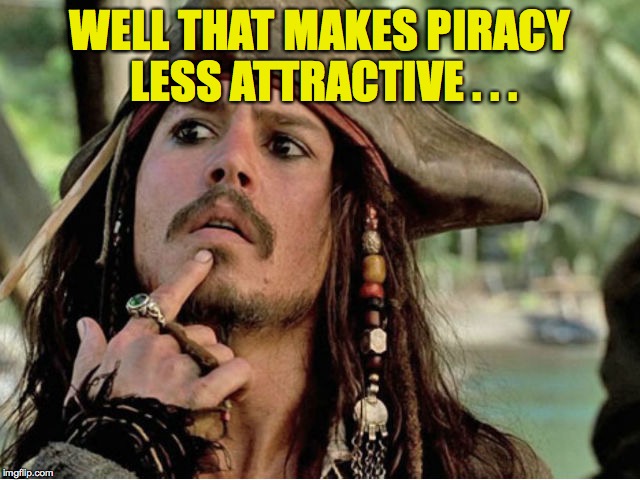 WELL THAT MAKES PIRACY LESS ATTRACTIVE . . . | made w/ Imgflip meme maker