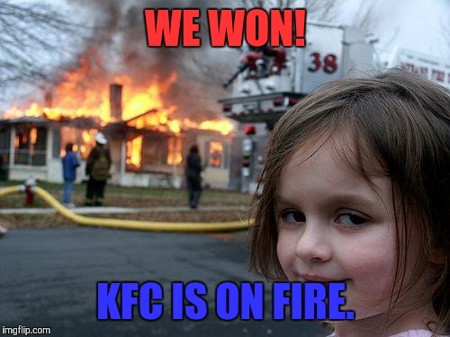 Disaster Girl Meme | WE WON! KFC IS ON FIRE. | image tagged in memes,disaster girl | made w/ Imgflip meme maker