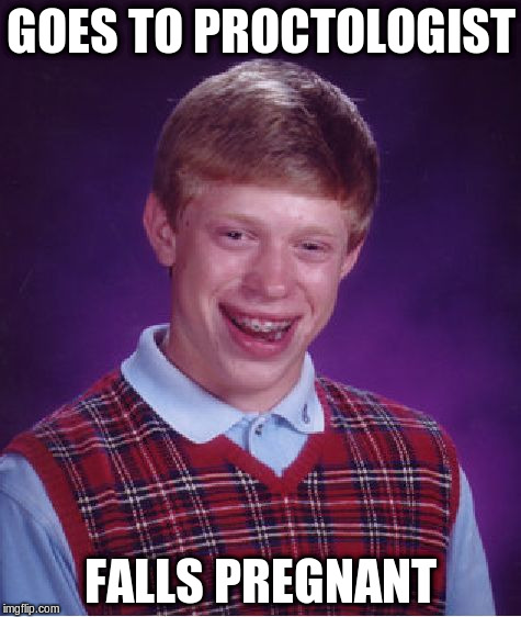 Bad Luck Brian Meme | GOES TO PROCTOLOGIST FALLS PREGNANT | image tagged in memes,bad luck brian | made w/ Imgflip meme maker