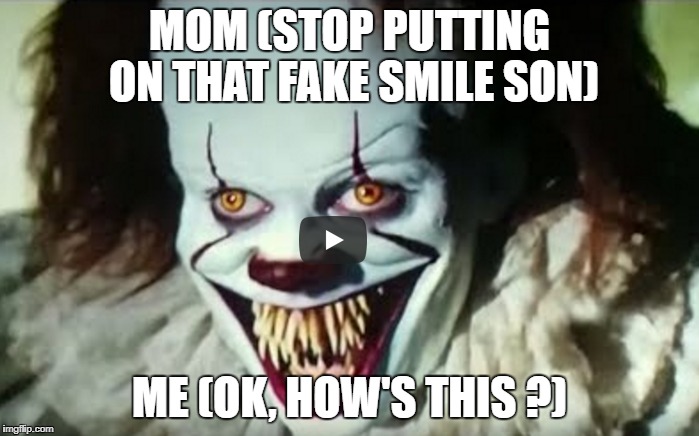 MOM (STOP PUTTING ON THAT FAKE SMILE SON); ME (OK, HOW'S THIS ?) | image tagged in memes,funny,horror,mom,look son | made w/ Imgflip meme maker