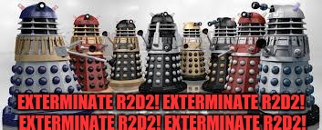 Time For The Daleks | EXTERMINATE R2D2! EXTERMINATE R2D2! EXTERMINATE R2D2! EXTERMINATE R2D2! | image tagged in time for the daleks | made w/ Imgflip meme maker