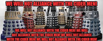 Time For The Daleks | WE WILL NOT ALLIANCE WITH THE CIDER MEN! WE WILL NOT ALLIANCE WITH THE CIDER MEN! WE WILL NOT ALLIANCE WITH THE CIDER MEN! WE WILL NOT ALLIA | image tagged in time for the daleks | made w/ Imgflip meme maker