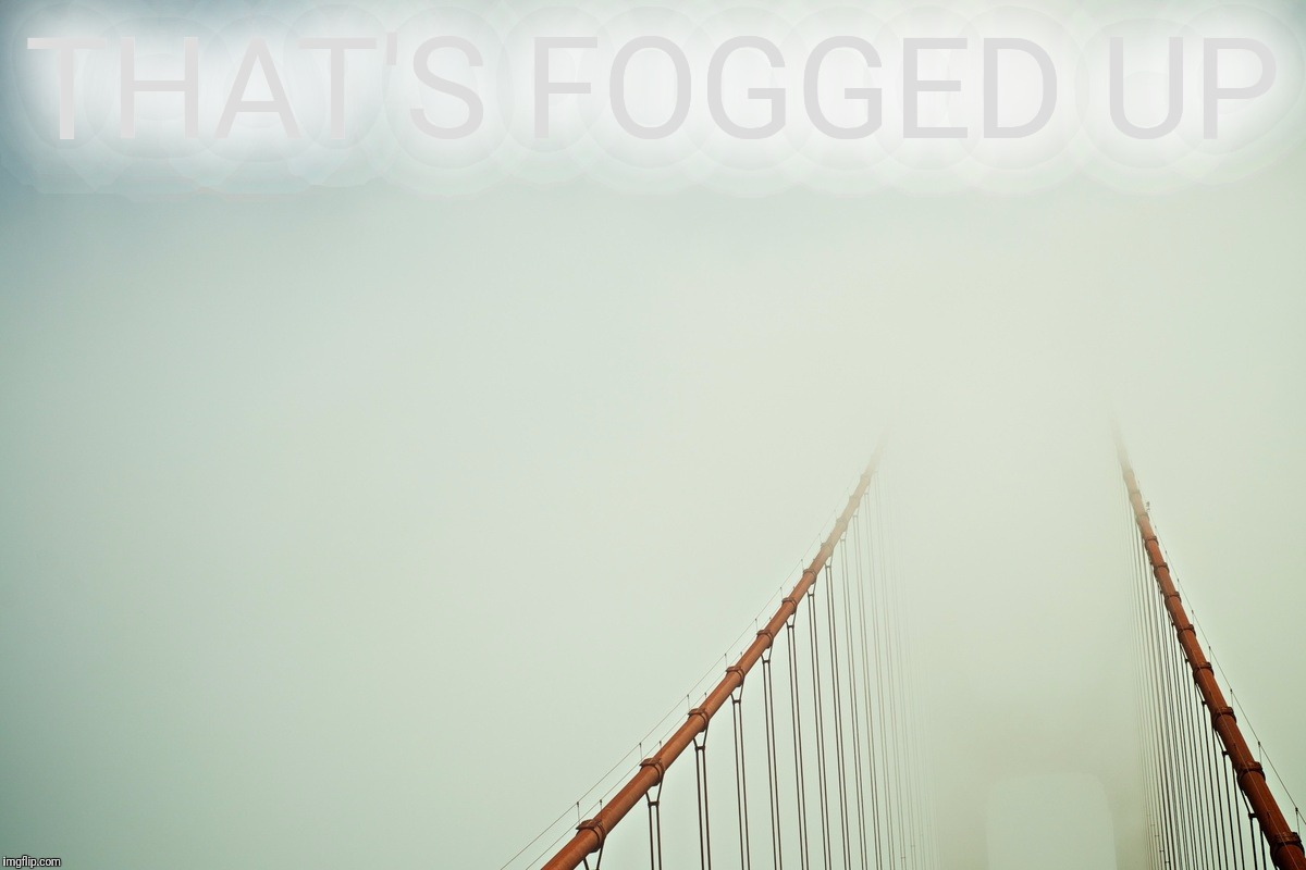 THAT'S FOGGED UP | made w/ Imgflip meme maker