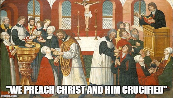 Christ proclaimed | "WE PREACH CHRIST AND HIM CRUCIFIED" | image tagged in martin luther | made w/ Imgflip meme maker