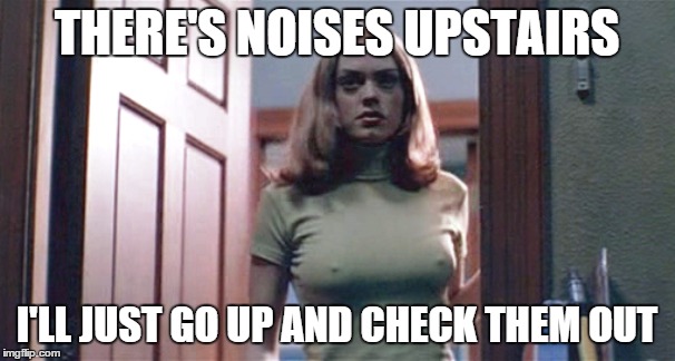 THERE'S NOISES UPSTAIRS I'LL JUST GO UP AND CHECK THEM OUT | made w/ Imgflip meme maker