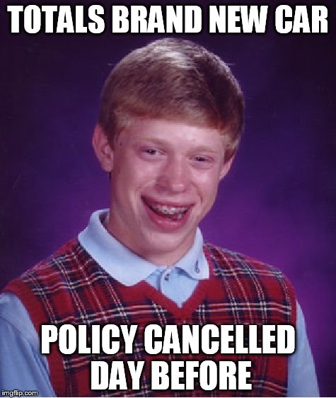 Uninsured Motorist | TOTALS BRAND NEW CAR; POLICY CANCELLED DAY BEFORE | image tagged in memes,bad luck brian,insurance,funny,uninsured | made w/ Imgflip meme maker