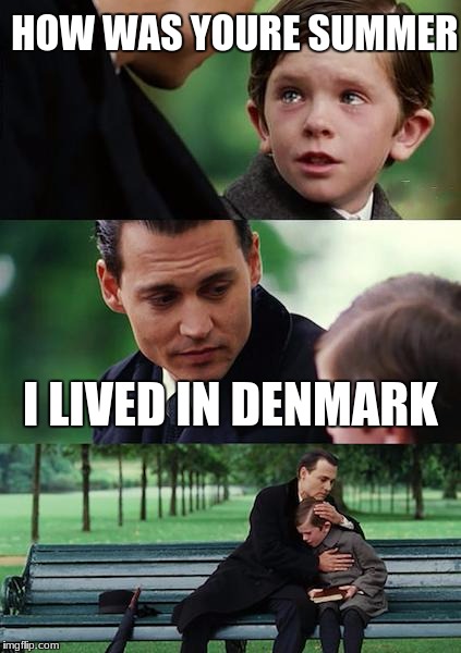 Finding Neverland Meme | HOW WAS YOURE SUMMER; I LIVED IN DENMARK | image tagged in memes,finding neverland | made w/ Imgflip meme maker