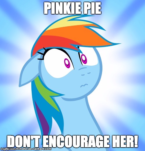 Shocked Rainbow Dash | PINKIE PIE DON'T ENCOURAGE HER! | image tagged in shocked rainbow dash | made w/ Imgflip meme maker
