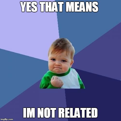 Success Kid Meme | YES THAT MEANS IM NOT RELATED | image tagged in memes,success kid | made w/ Imgflip meme maker