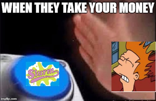 That moment when they do the dittley. | WHEN THEY TAKE YOUR MONEY | image tagged in futurama fry,shut up and take my money fry,blank nut button,nuts,memes,dank memes | made w/ Imgflip meme maker