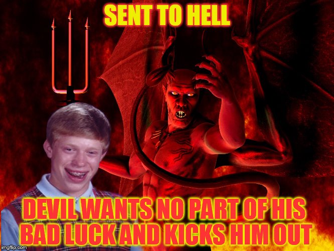 SENT TO HELL DEVIL WANTS NO PART OF HIS BAD LUCK AND KICKS HIM OUT | made w/ Imgflip meme maker