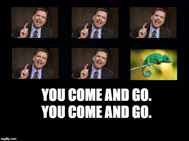 Here's one for the Cultured among you... | YOU COME AND GO. YOU COME AND GO. | image tagged in black background,karma chameleon,james comey | made w/ Imgflip meme maker