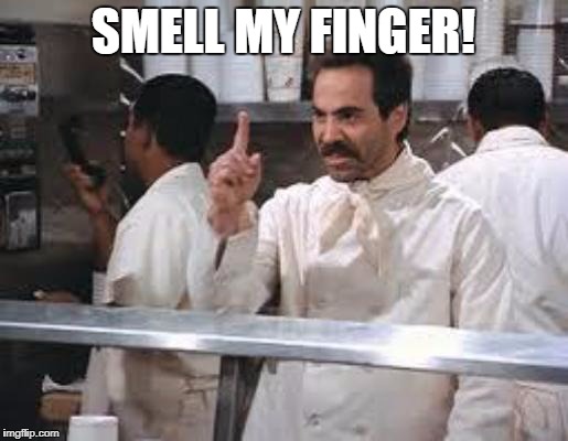 No soup | SMELL MY FINGER! | image tagged in no soup | made w/ Imgflip meme maker