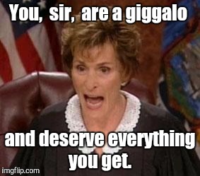 You,  sir,  are a giggalo and deserve everything you get. | made w/ Imgflip meme maker