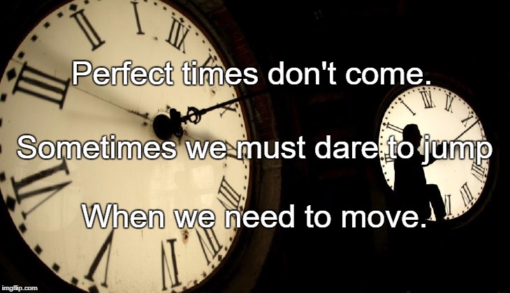 DST Clocks | Perfect times don't come. Sometimes we must dare to jump; When we need to move. | image tagged in dst clocks | made w/ Imgflip meme maker