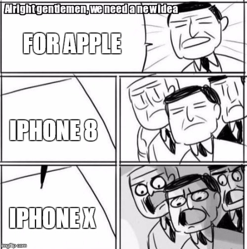 Alright Gentlemen We Need A New Idea | FOR APPLE; IPHONE 8; IPHONE X | image tagged in memes,alright gentlemen we need a new idea | made w/ Imgflip meme maker