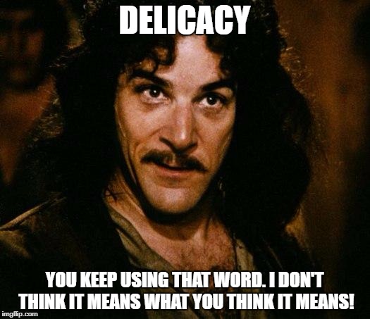Inigo Montoya Meme | DELICACY; YOU KEEP USING THAT WORD. I DON'T THINK IT MEANS WHAT YOU THINK IT MEANS! | image tagged in memes,inigo montoya | made w/ Imgflip meme maker