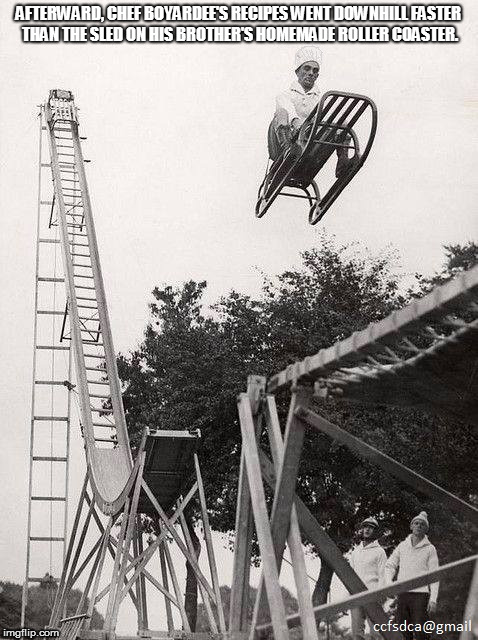 Chef Boyardee on a Roller Coaster | AFTERWARD, CHEF BOYARDEE'S RECIPES WENT DOWNHILL FASTER THAN THE SLED ON HIS BROTHER'S HOMEMADE ROLLER COASTER. | image tagged in meme | made w/ Imgflip meme maker