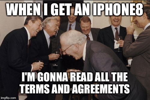 It's gonna be a challenge; Apple had about 20  | WHEN I GET AN IPHONE8; I'M GONNA READ ALL THE TERMS AND AGREEMENTS | image tagged in memes,laughing men in suits | made w/ Imgflip meme maker