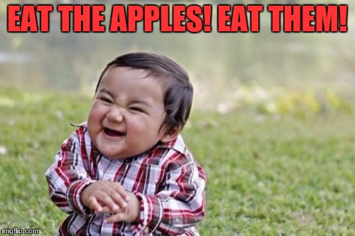 Evil Toddler Meme | EAT THE APPLES! EAT THEM! | image tagged in memes,evil toddler | made w/ Imgflip meme maker